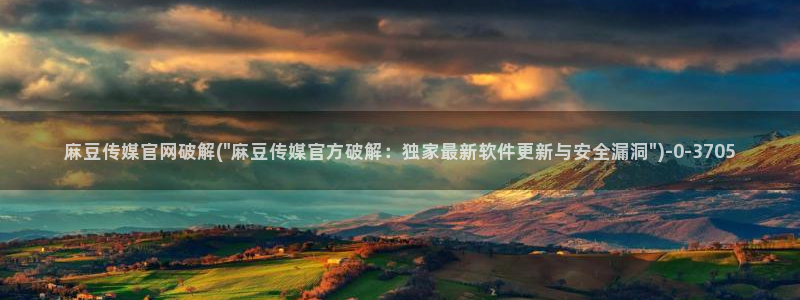 麻豆 入口更新：麻豆传媒官网破解(\