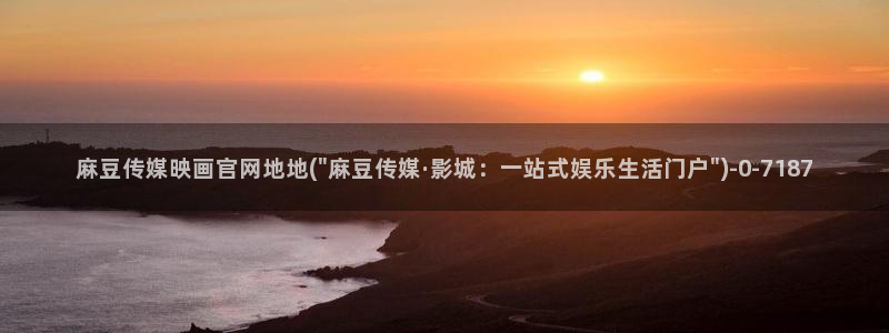 麻豆 精选：麻豆传媒映画官网地地(\